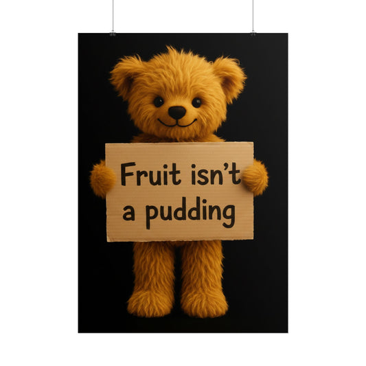 Teddy On Tour Teddy fruit isnt a pudding poster Rolled Posters
