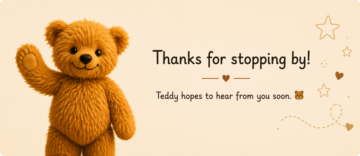 A warm beige graphic with a plush golden-brown teddy bear waving on the left and the text 'Thanks for stopping by! Teddy hopes to hear from you soon.' on the right, decorated with small star and heart motifs.